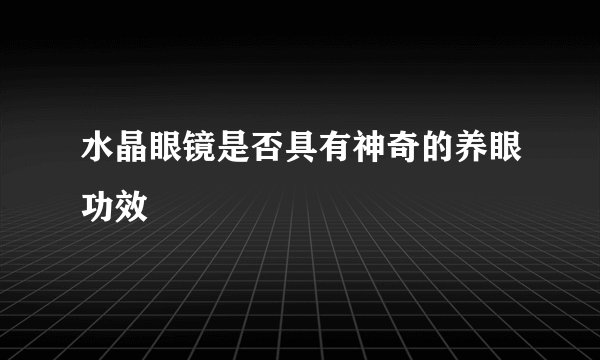 水晶眼镜是否具有神奇的养眼功效