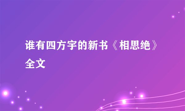 谁有四方宇的新书《相思绝》全文