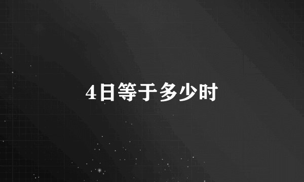 4日等于多少时