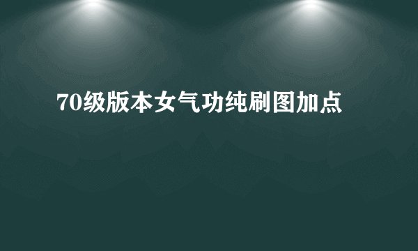 70级版本女气功纯刷图加点
