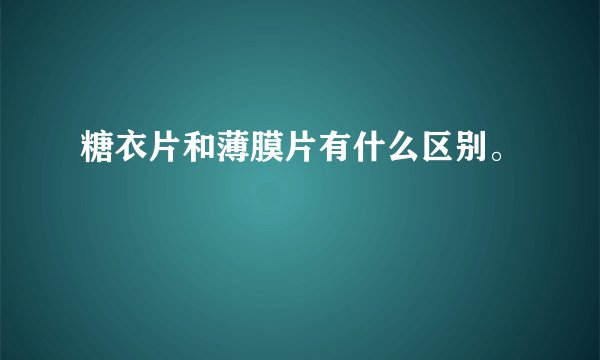糖衣片和薄膜片有什么区别。