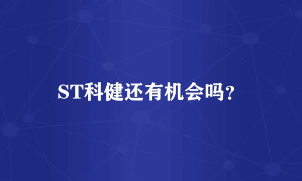 ST科健还有机会吗?