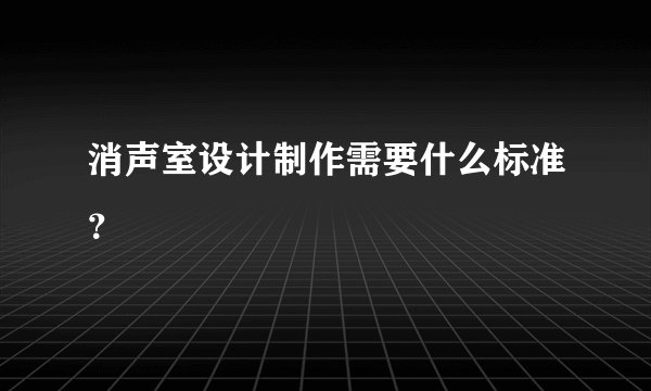 消声室设计制作需要什么标准？