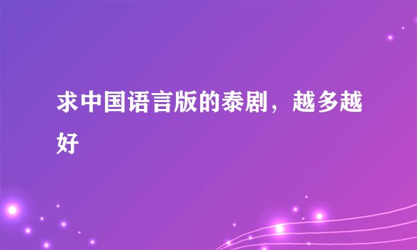 求中国语言版的泰剧，越多越好