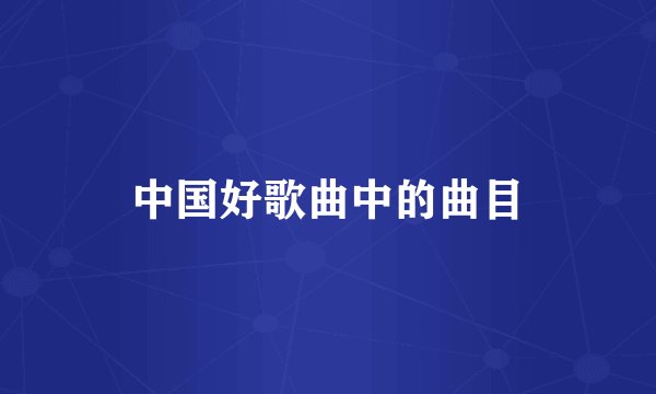 中国好歌曲中的曲目
