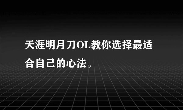 天涯明月刀OL教你选择最适合自己的心法。