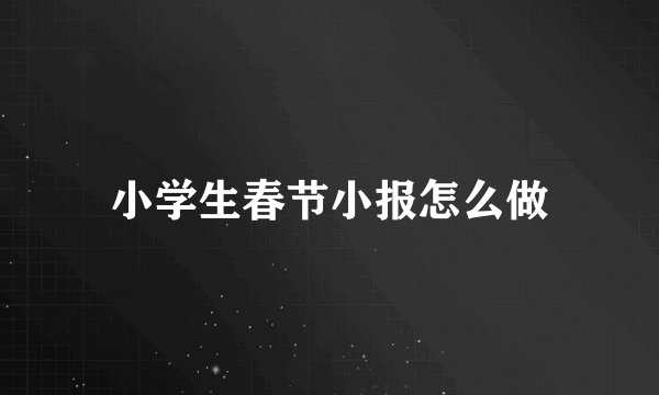 小学生春节小报怎么做