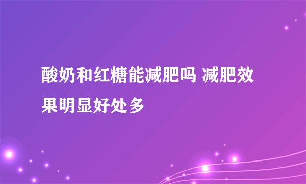酸奶和红糖能减肥吗 减肥效果明显好处多
