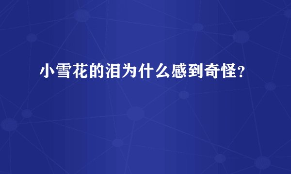 小雪花的泪为什么感到奇怪？
