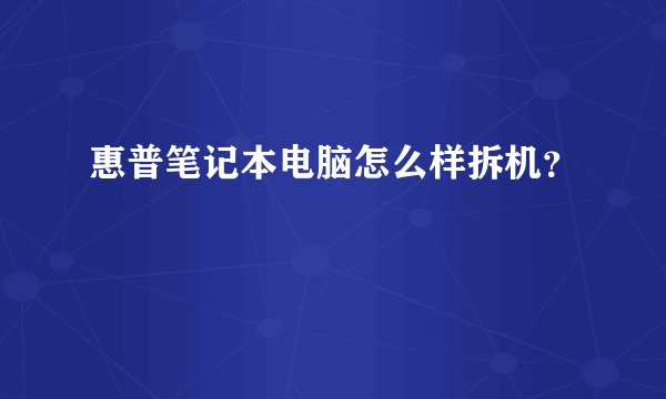 惠普笔记本电脑怎么样拆机?
