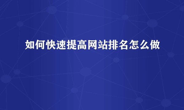 如何快速提高网站排名怎么做