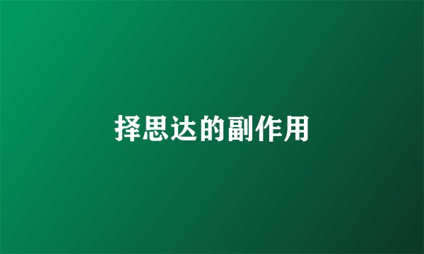择思达的副作用