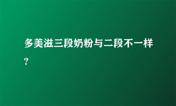 多美滋三段奶粉与二段不一样？