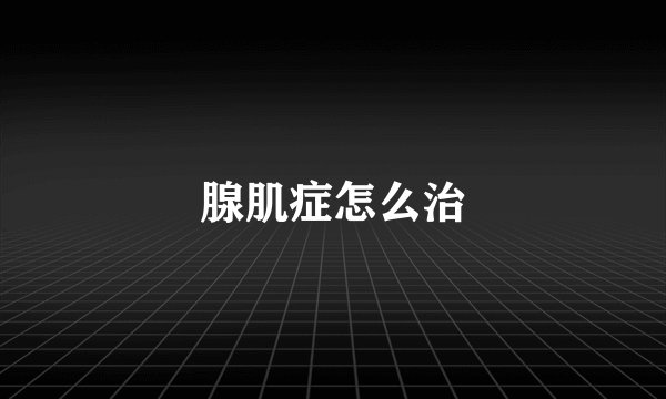 腺肌症怎么治