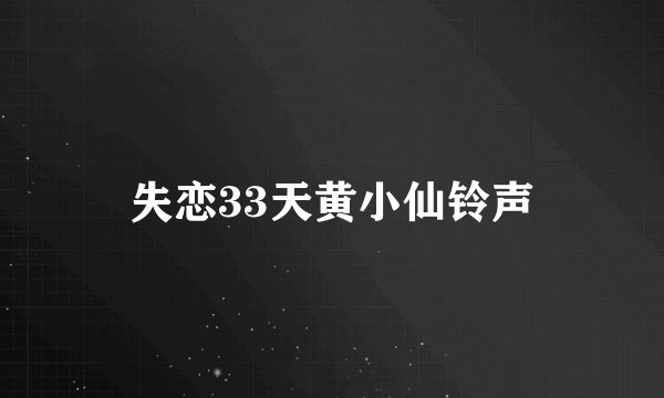 失恋33天黄小仙铃声