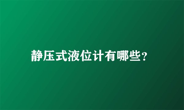 静压式液位计有哪些？