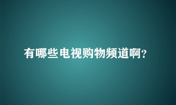 有哪些电视购物频道啊？