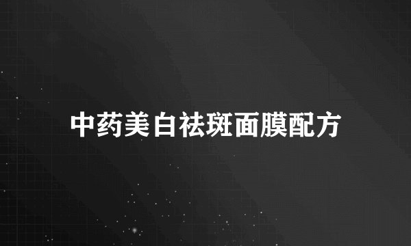 中药美白祛斑面膜配方