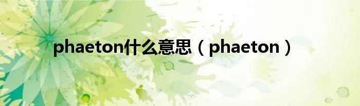 phaeton什么意思(phaeton)