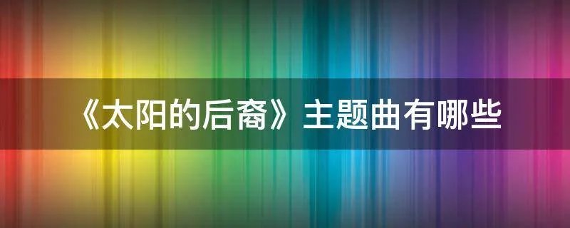 《太阳的后裔》主题曲有哪些