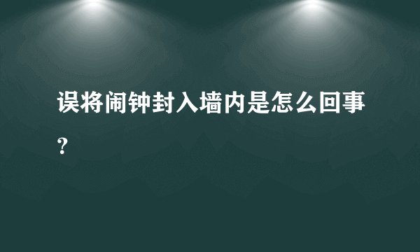 误将闹钟封入墙内是怎么回事?