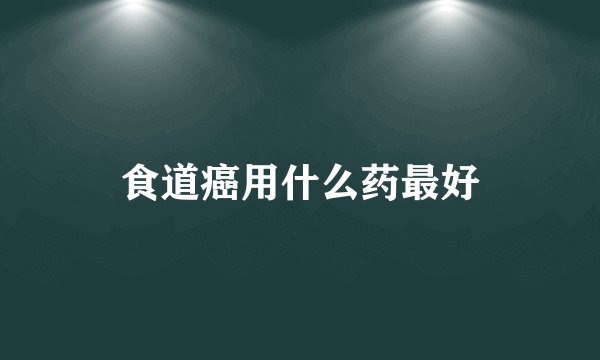 食道癌用什么药最好