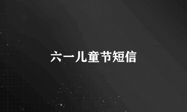 六一儿童节短信