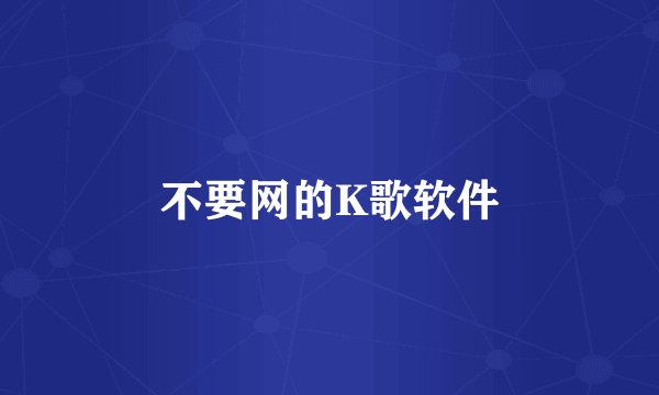 不要网的K歌软件