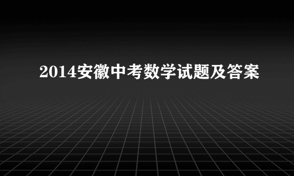 2014安徽中考数学试题及答案