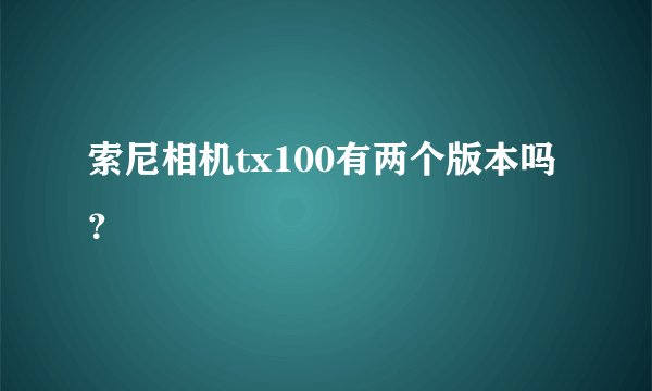 索尼相机tx100有两个版本吗？