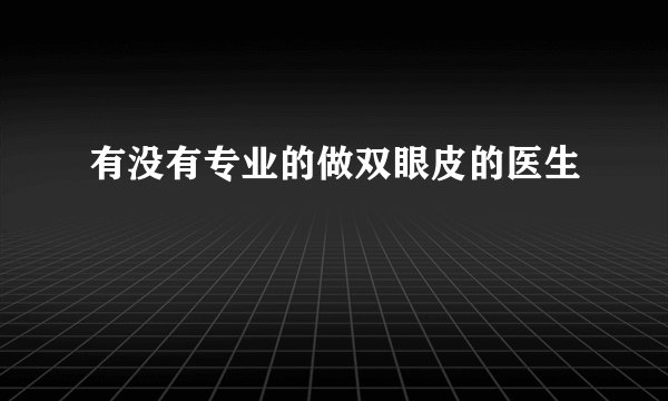 有没有专业的做双眼皮的医生
