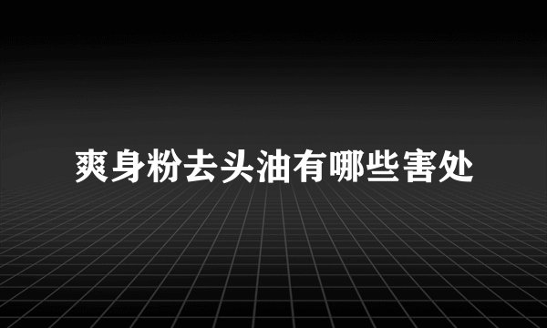 爽身粉去头油有哪些害处