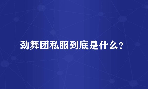 劲舞团私服到底是什么？