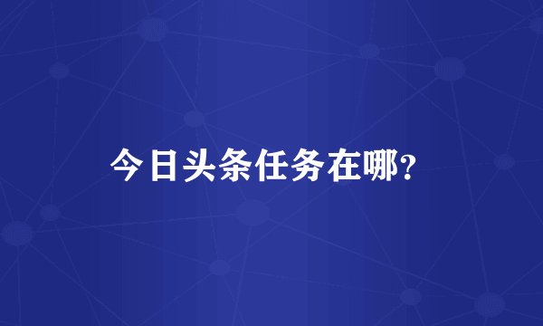 今日头条任务在哪？