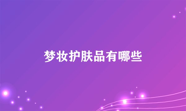梦妆护肤品有哪些