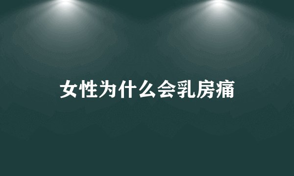 女性为什么会乳房痛
