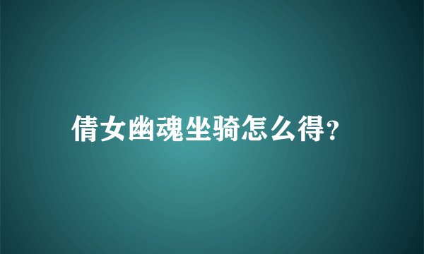 倩女幽魂坐骑怎么得?