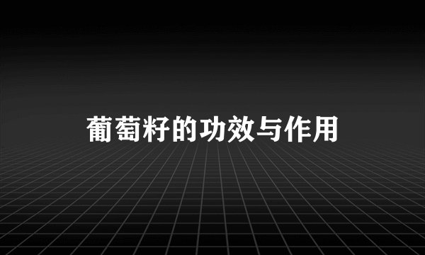 葡萄籽的功效与作用
