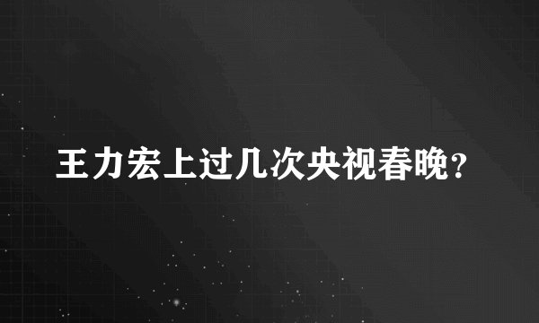 王力宏上过几次央视春晚？