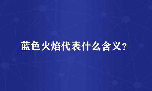 蓝色火焰代表什么含义?