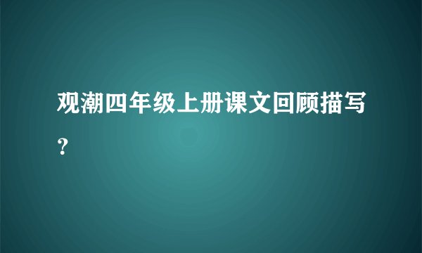 观潮四年级上册课文回顾描写？