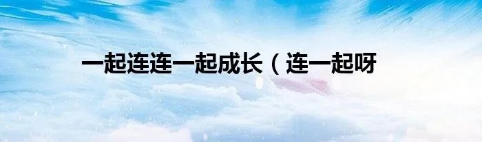 一起连连一起成长（连一起呀