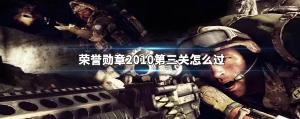 荣誉勋章2010第三关怎么过