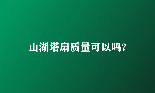 山湖塔扇质量可以吗?