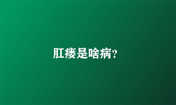 肛瘘是啥病？