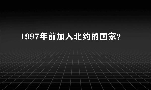 1997年前加入北约的国家？