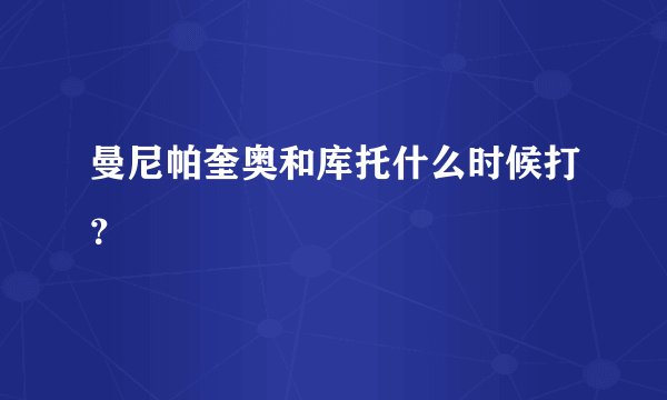 曼尼帕奎奥和库托什么时候打？
