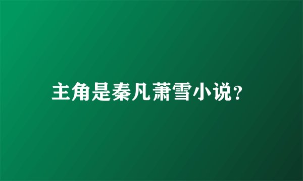 主角是秦凡萧雪小说？