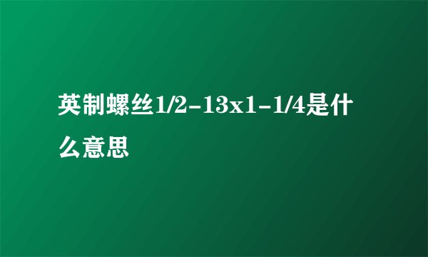英制螺丝1/2-13x1-1/4是什么意思