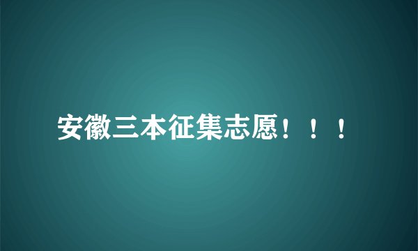 安徽三本征集志愿！！！